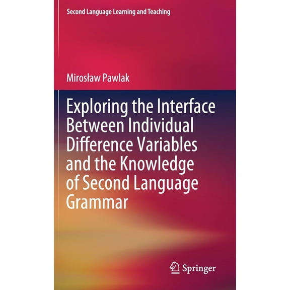 Second Language Learning and Teaching Exploring the Interface Between Individual Difference Variables and the Knowledge of Second Language Grammar, (Hardcover)