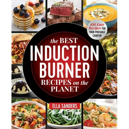 The Best Induction Burner Recipes on the Planet : 100 Easy Recipes for Your Portable (Best Easy Biscotti Recipe)