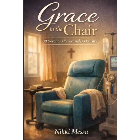 Grace in the Chair: 30 Devotions for the Dialysis Journey, (Paperback)