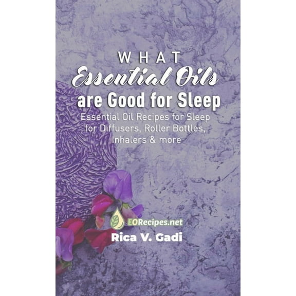 What Essential Oils are Good for Sleep: Essential Oil Recipes for Sleep for Diffusers, Roller Bottles, Inhalers & more, (Paperback)