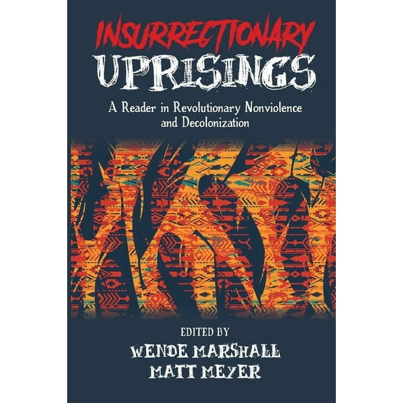 Insurrectionary Uprisings: A Reader in Revolutionary Nonviolence, (Paperback)