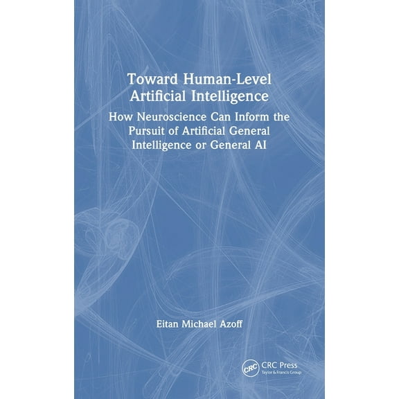 Toward Human-Level Artificial Intelligence: How Neuroscience Can Inform the Pursuit of Artificial General Intelligence o, (Hardcover)