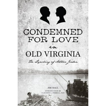True Crime: Condemned for Love in Old Virginia: The Lynching of Arthur Jordan (Paperback)