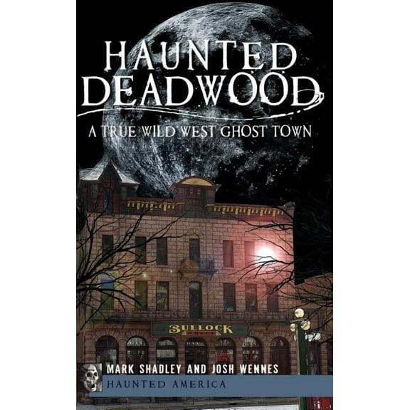 Haunted Deadwood: A True Wild West Ghost Town, (Hardcover)