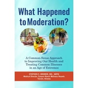 What Happened to Moderation? : A Common-Sense Approach to Improving Our Health and Treating Common Illnesses in an Age of Extremes (Paperback)