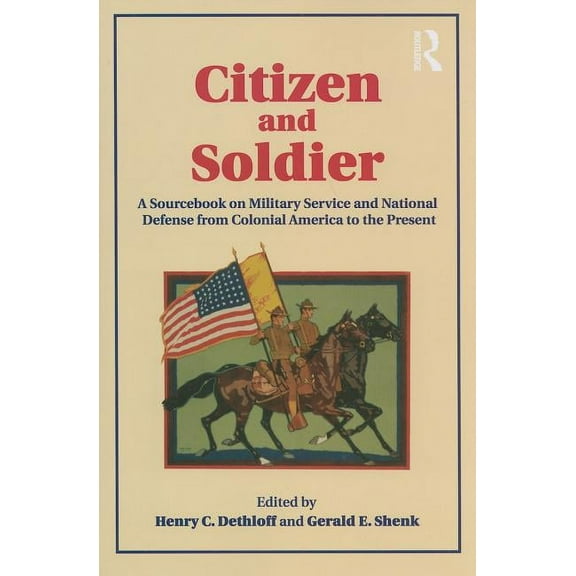 Citizen and Soldier: A Sourcebook on Military Service and National Defense from Colonial America to the Present, (Paperback)