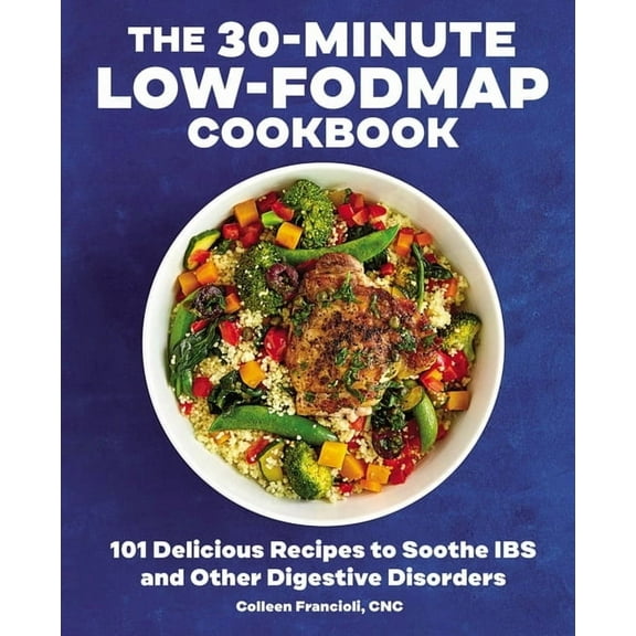 The 30-Minute Low-Fodmap Cookbook: 101 Delicious Recipes to Soothe Ibs and Other Digestive Disorders, (Paperback)