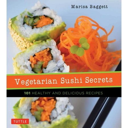 Sushi Recipe Book - Vegetarian Sushi Secrets : 101 Healthy and Delicious Recipes