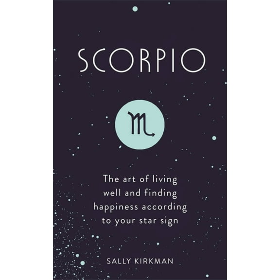 Scorpio : The Art of Living Well and Finding Happiness According to Your Star Sign (Hardcover)
