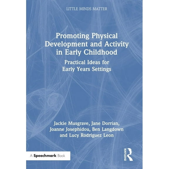 Little Minds Matter Promoting Physical Development and Activity in Early Childhood: Practical Ideas for Early Years Settings, (Hardcover)