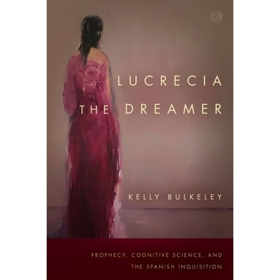 Spiritual Phenomena: Lucrecia the Dreamer: Prophecy, Cognitive Science, and the Spanish Inquisition (Paperback)