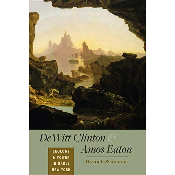 DeWitt Clinton and Amos Eaton: Geology and Power in Early New York, (Hardcover)