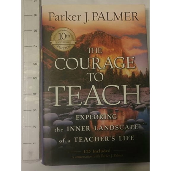 The Courage to Teach: Exploring the Inner Landscape of a Teacher's Life, 10th Anniversary Edition