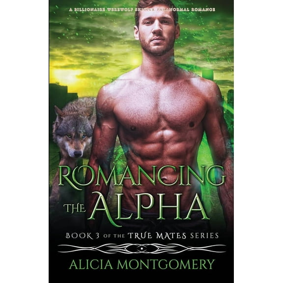 True Mates: Romancing the Alpha: A Billionaire Werewolf Shifter Paranormal Romance (Paperback)