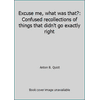 Excuse me, what was that?: Confused recollections of things that didn't go exactly right [Paperback - Used]
