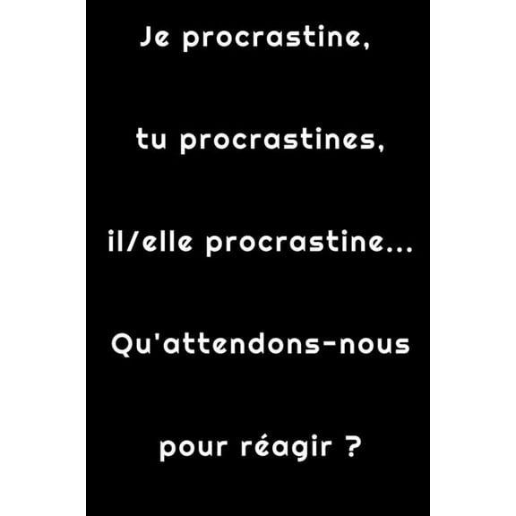 Je procrastine, tu procrastines, il/elle procrastine... Qu'attendons-nous pour réagir ?: Carnet ligné de 120 pages pour , (Paperback)