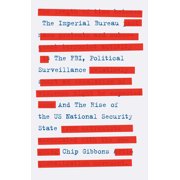 The Imperial Bureau: The Fbi, Political Surveillance, and the Rise of the Us National Security State, (Paperback)
