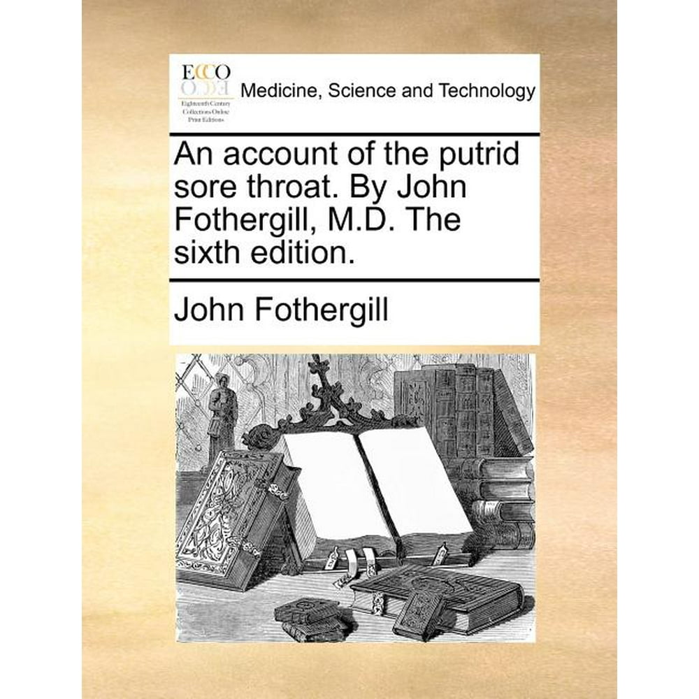 An Account of the Putrid Sore Throat. by John Fothergill, M.D. the