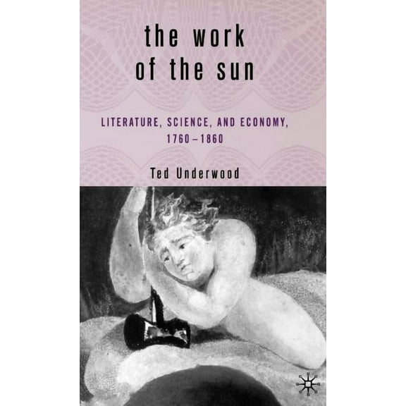 The Work of the Sun: Literature, Science, and Political Economy, 1760-1860, (Hardcover)