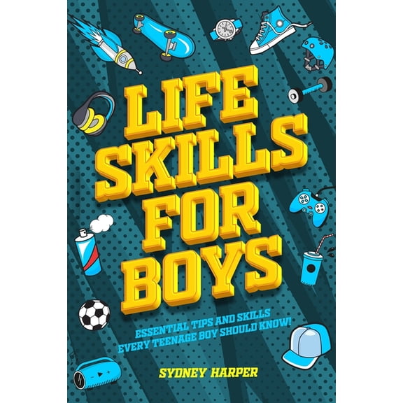 Life Skills for Boys - Essential Tips and Skills Every Teenage Boy Should Know!, (Paperback)