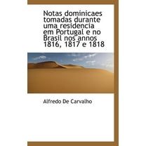 Notas Dominicaes Tomadas Durante Uma Residencia Em Portugal E No Brasil Nos Annos 1816, 1817 E 1818, (Paperback)