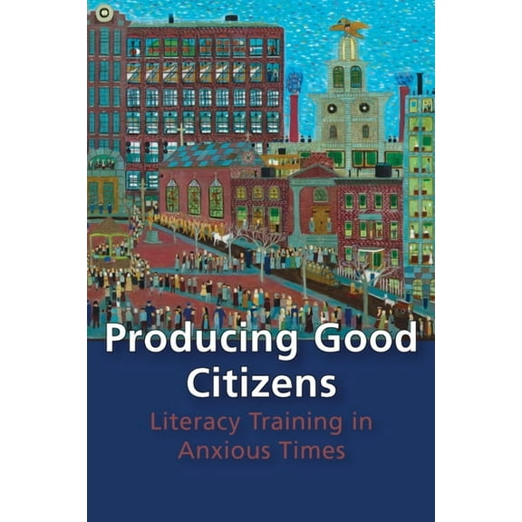 Composition, Literacy, and Culture Producing Good Citizens: Literacy Training in Anxious Times, Book 163, (Paperback)