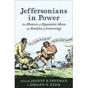 Jeffersonian America: Jeffersonians in Power : The Rhetoric of Opposition Meets the Realities of Governing (Hardcover)
