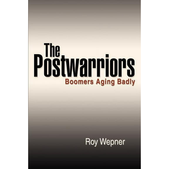 Postwarriors : Boomers Aging Badly
