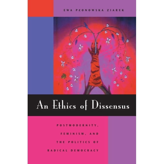 An Ethics of Dissensus: Postmodernity, Feminism, and the Politics of Radical Democracy, (Paperback)