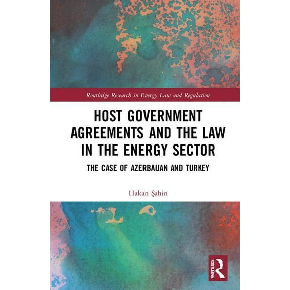 Routledge Research in Energy Law and Reg Host Government Agreements and the Law in the Energy Sector: The case of Azerbaijan and Turkey, (Hardcover)