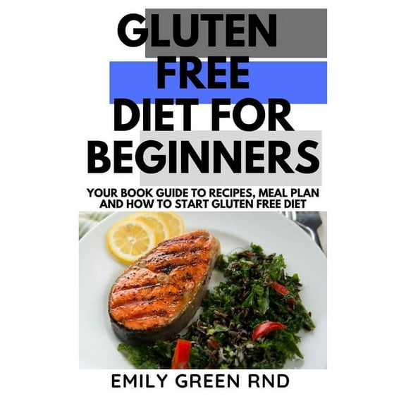 Gluten Free Diet for Beginners: Your book guide to recipes meal plan and how to start gluten free diet, (Paperback)