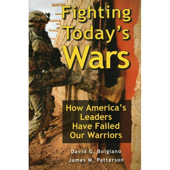 Fighting Today's Wars : How America's Leaders Have Failed Our Warriors (Hardcover)