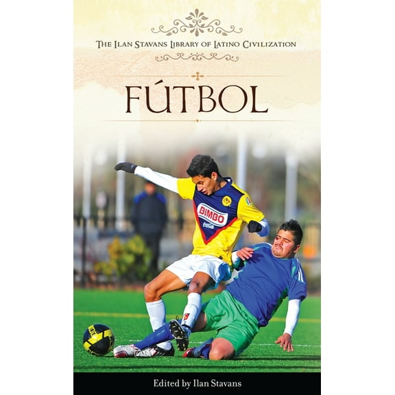 Ilan Stavans Library of Latino Civilizat Fútbol, (Hardcover)