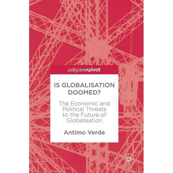 Is Globalisation Doomed?: The Economic and Political Threats to the Future of Globalisation, (Hardcover)
