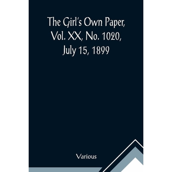 The Girl's Own Paper, Vol. XX, No. 1020, July 15, 1899, (Paperback)