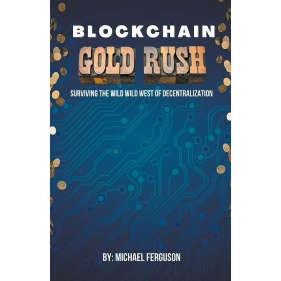 Blockchain Gold Rush: Surviving The Wild Wild West of Decentralization, (Paperback)