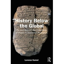 History Below the Global: On and Beyond the Coloniality of Power in Historical Research, (Paperback)