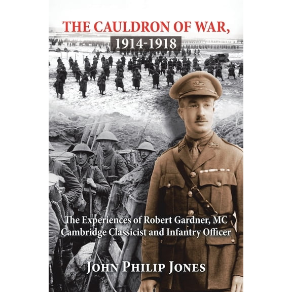 Cauldron of War, 1914-1918 : The Experiences of Robert Gardner, MC Cambridge Classicist and Infantry Officer