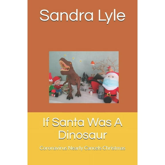 If Santa Was A Dinosaur: Coronavirus Nearly Cancels Christmas (Paperback)