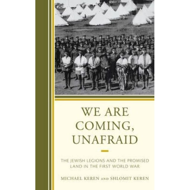 We Are Coming, Unafraid: The Jewish Legions and the Promised Land in the First World War