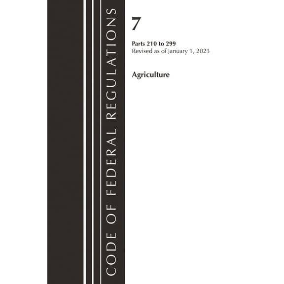Code of Federal Regulations, Title 07 Ag Code of Federal Regulations, Title 07 Agriculture 210-299, Revised as of January 1, 2023, (Paperback)