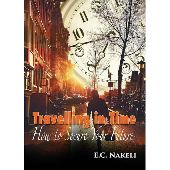 Travelling in Time: How to Secure Your Future (Paperback)
