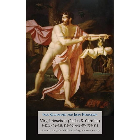 Classics Textbooks Virgil, Aeneid 11 (Pallas & Camilla), 1-224, 498-521, 532-96, 648-89, 725-835: Latin Text, Study Aids with Vocabular, Book 7, (Hardcover)