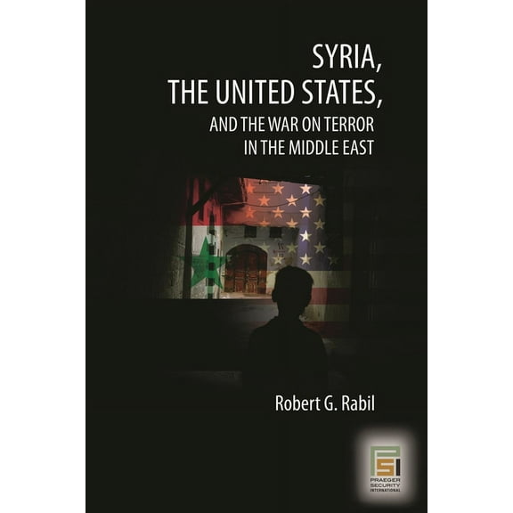 Praeger Security International Syria, the United States, and the War on Terror in the Middle East, (Hardcover)