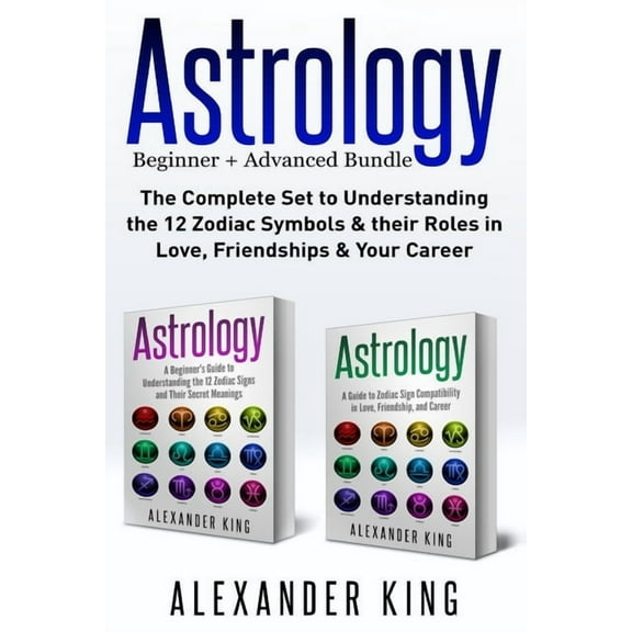 Astrology: 2 books in 1! A Beginner's Guide to Zodiac Signs AND a Guide to Zodiac Sign Compatibility in Love, Friendships and Career (Signs, Horoscope, New Age, Astrology Calendar) (Paperback)