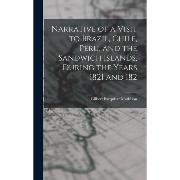 Narrative of a Visit to Brazil, Chile, Peru, and the Sandwich Islands, During the Years 1821 and 182 (Hardcover)