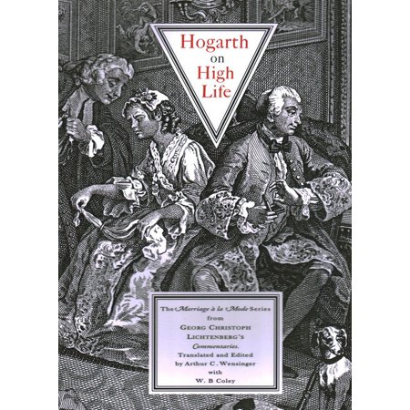 Hogarth on High Life : The Marriage a La Mode Series from Georg Cristoph Lichtenberg s Commentaries (Hardcover)