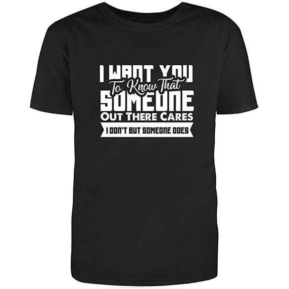 I Want You To Know That Someone Out There Cares T Shirt Black 3X-Large
