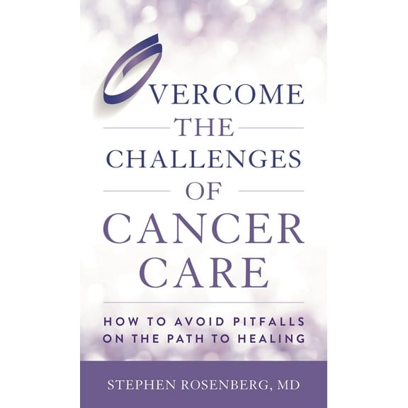 Overcome the Challenges of Cancer Care : How to Avoid Pitfalls on the Path to Healing (Hardcover)