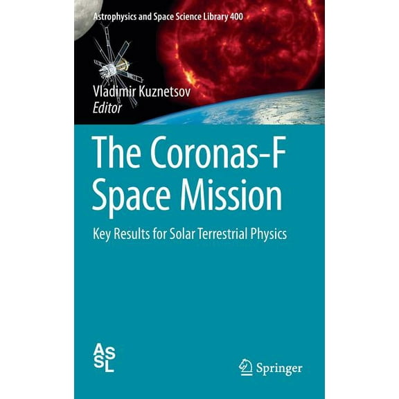 Astrophysics and Space Science Library The Coronas-F Space Mission: Key Results for Solar Terrestrial Physics, Book 400, (Hardcover)
